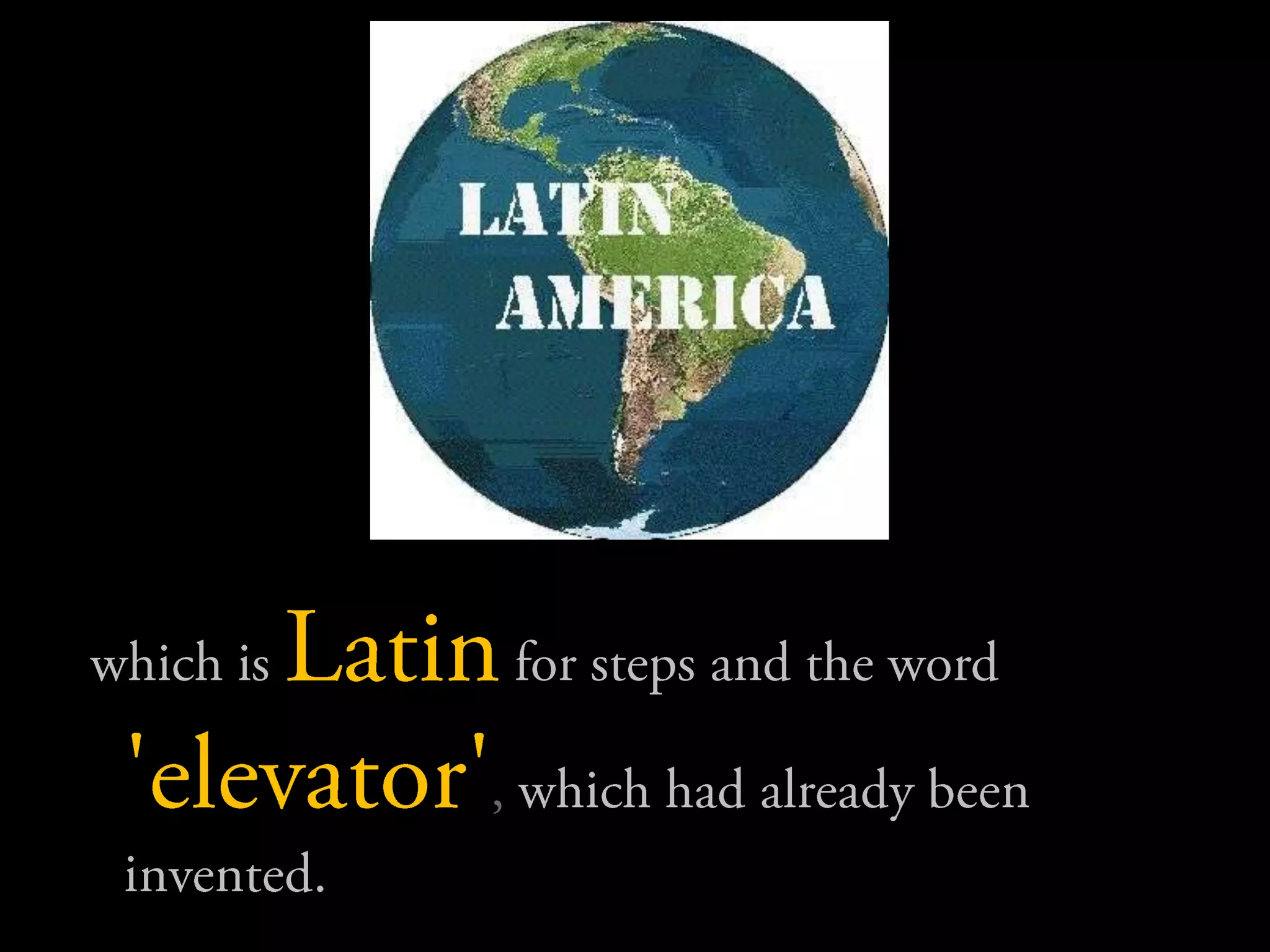 which is Latinfor steps and the word 'elevator', which had already been invented.