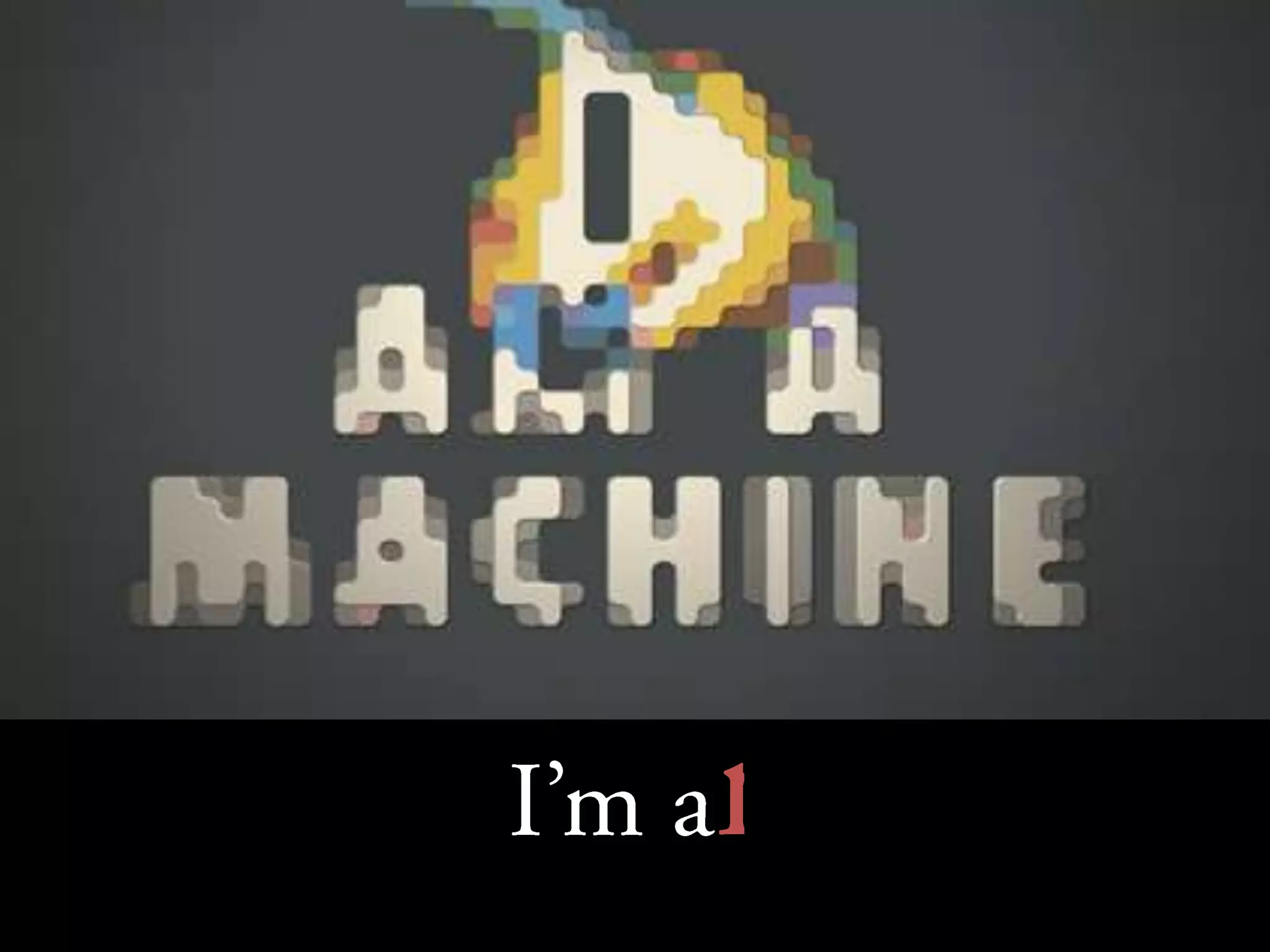 I’m a machine!