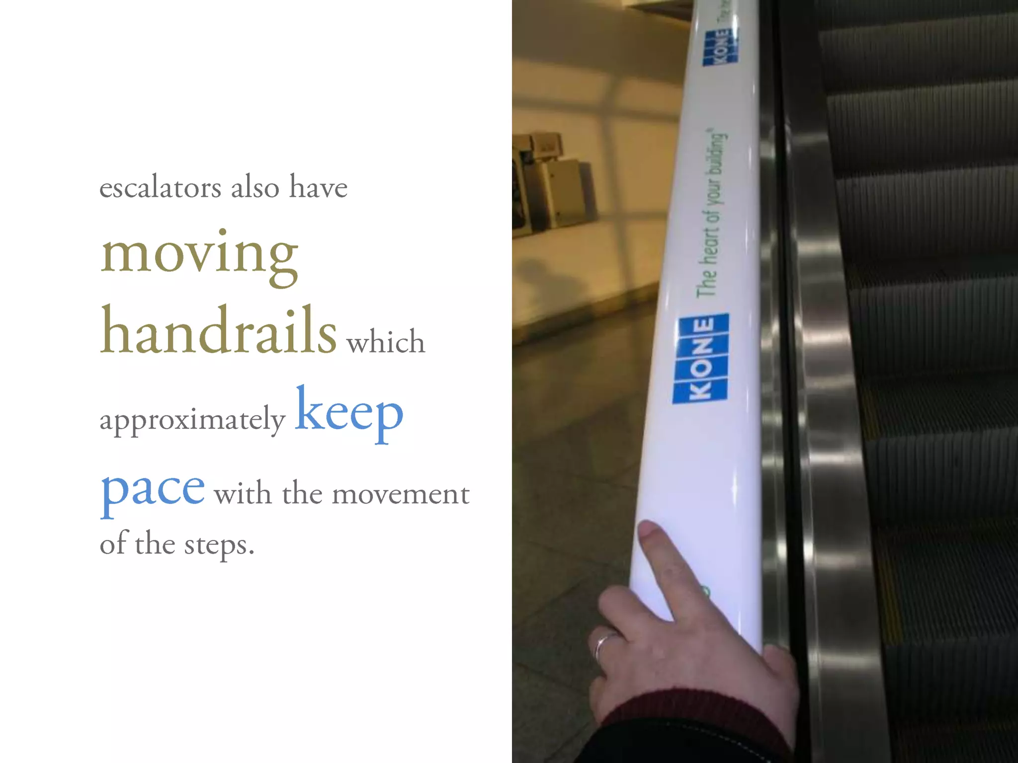 escalators also have moving handrailswhich approximately keep pacewith the movement of the steps.