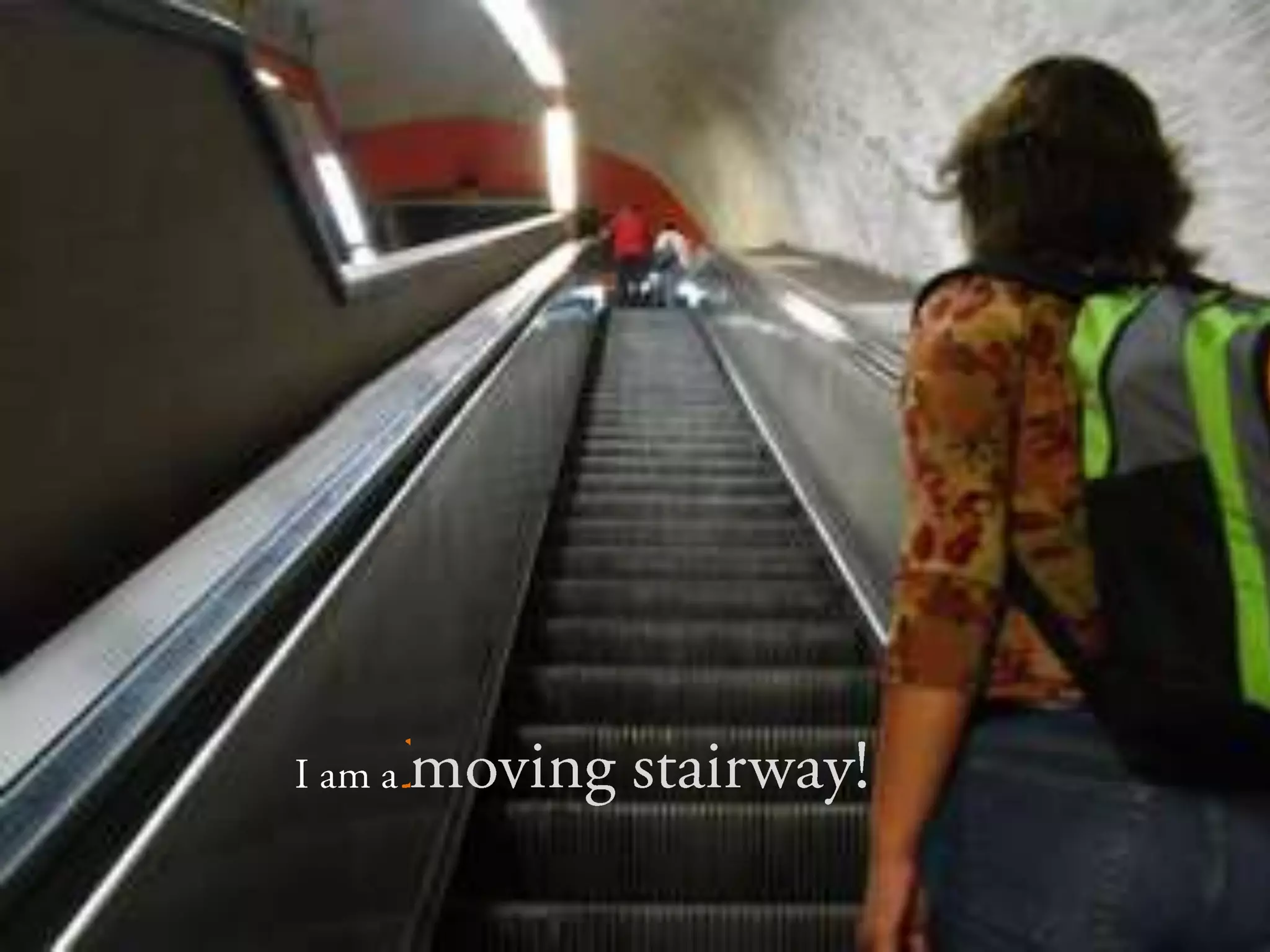 I am a mechanizedmoving stairway!