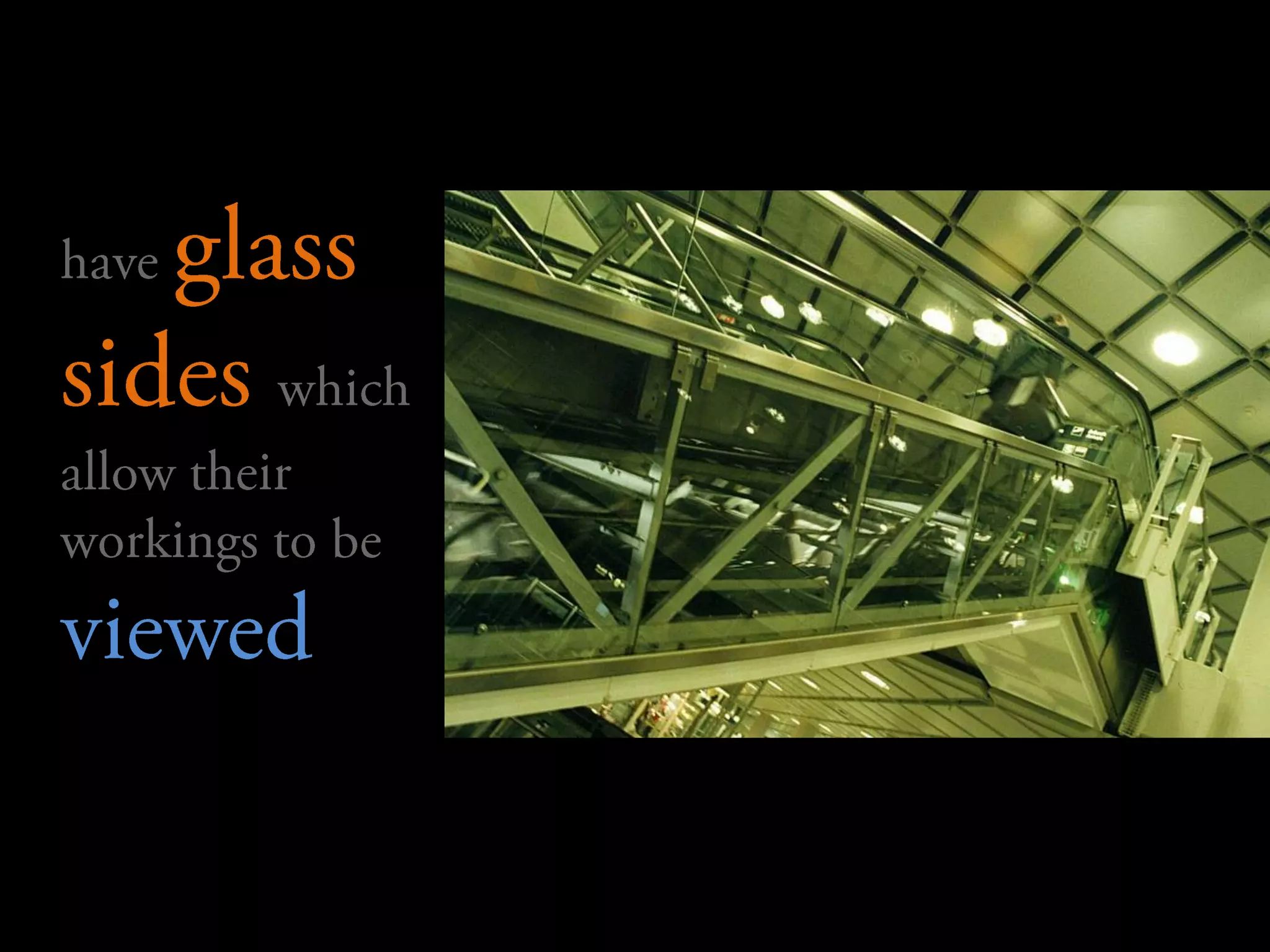 	have glass sides which allow their workings to be viewed