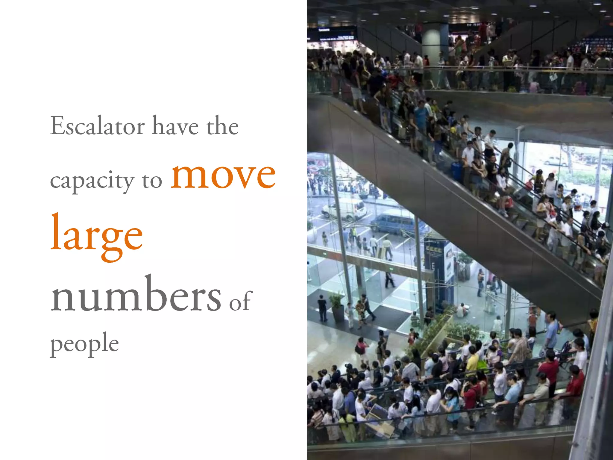 	Escalator have the capacity to move large numbers of people