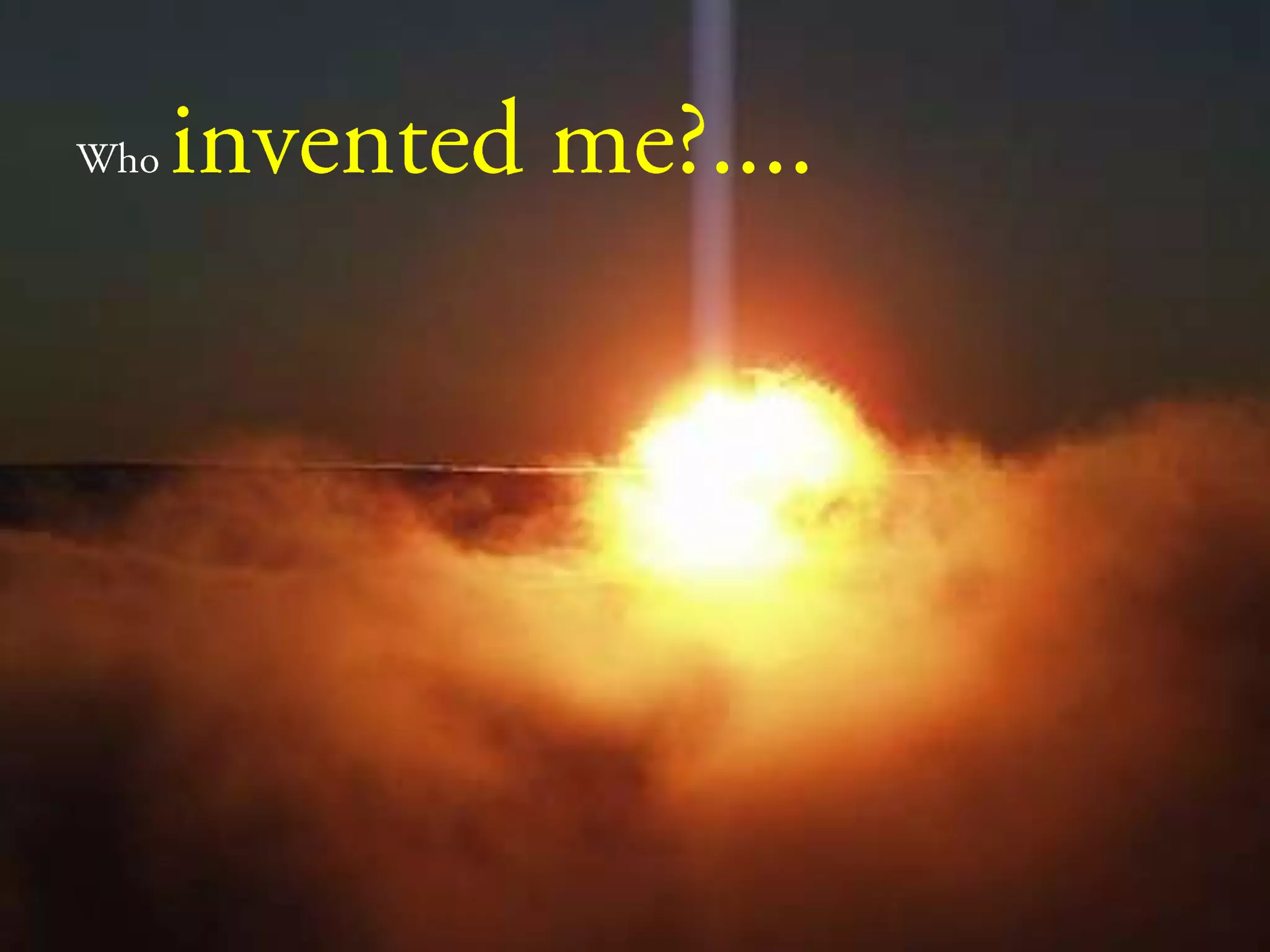Who invented me?....