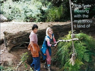 The first
meeting
with the
mysteriou
s land of
...
 