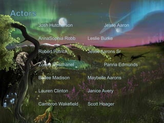 Josh Hutcherson Jesse Aaron
AnnaSophia Robb Leslie Burke
Robert Patrick Jesse Aarons Sr
Zooey Deschanel Panna Edmunds
Bailee Madison Maybelle Aarons
Lauren Clinton Janice Avery
Cameron Wakefield Scott Hoager
 