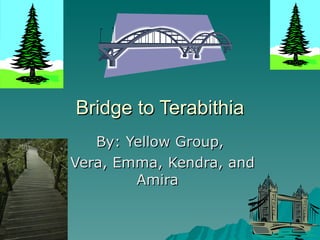 Bridge to Terabithia By: Yellow Group, Vera, Emma, Kendra, and Amira  