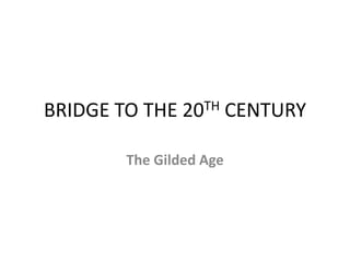 BRIDGE TO THE 20TH CENTURY The Gilded Age 