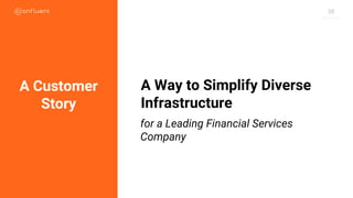 38
A Customer
Story
A Way to Simplify Diverse
Infrastructure
for a Leading Financial Services
Company
 