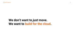 8
We don’t want to just move.
We want to build for the cloud.
 