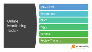 Online
Monitoring
Tools -
MOZ Local
Reputology
YEXT
Ziggy
Rannko
Review Trackers
 