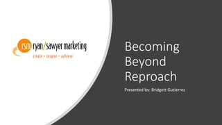 Becoming
Beyond
Reproach
Presented by: Bridgett Gutierrez
 