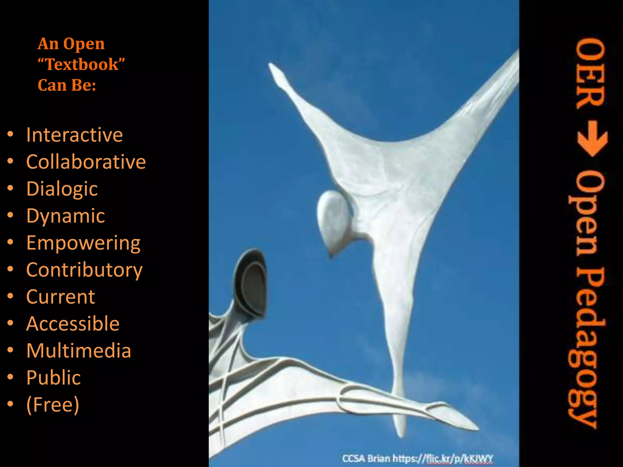 An Open
“Textbook”
Can Be:
• Interactive
• Collaborative
• Dialogic
• Dynamic
• Empowering
• Contributory
• Current
• Accessible
• Multimedia
• Public
• (Free)
 