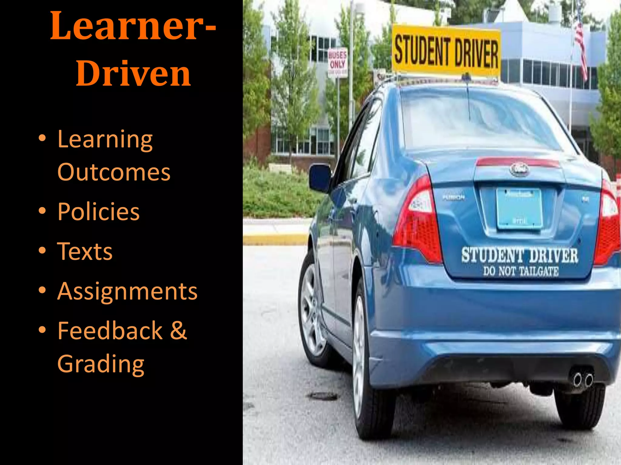 Learner-
Driven
• Learning
Outcomes
• Policies
• Texts
• Assignments
• Feedback &
Grading
 
