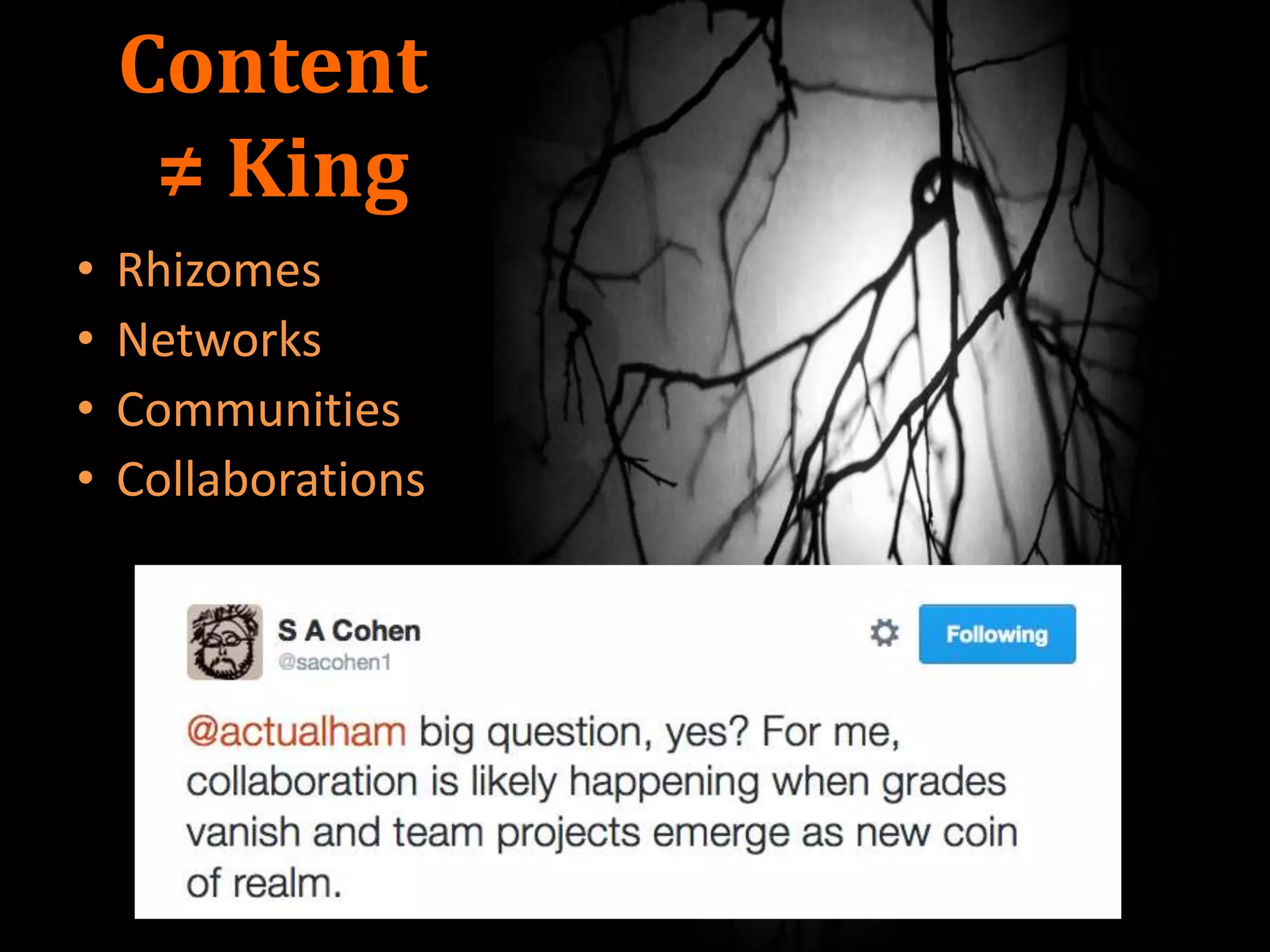 Content
≠ King
• Rhizomes
• Networks
• Communities
• Collaborations
 