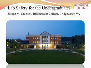 Lab Safety for the Undergraduates Joseph M. Crockett, Bridgewater College, Bridgewater, VA 