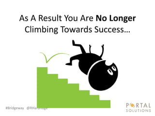 As A Result You Are No Longer
        Climbing Towards Success…




#Bridgeway @RHarbridge
 