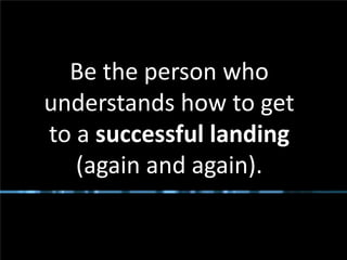 Be the person who
       understands how to get
       to a successful landing
          (again and again).

#Bridgeway @RHarbridge
 