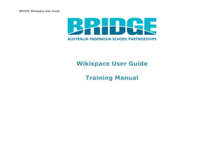 BRIDGE Wikispace User Guide




                              Wikispace User Guide

                                Training Manual
 