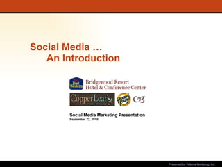 Social Media …  An Introduction   Presented by Willems Marketing, Inc. Social Media Marketing Presentation September 22, 2010 