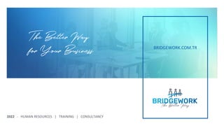 BRIDGEWORK.COM.TR
2022 - HUMAN RESOURCES | TRAINING | CONSULTANCY
 