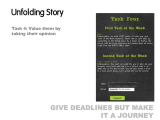 Unfolding Story
Task 4: Value them by
taking their opinion	





                  GIVE DEADLINES BUT MAKE
                              IT A JOURNEY
 