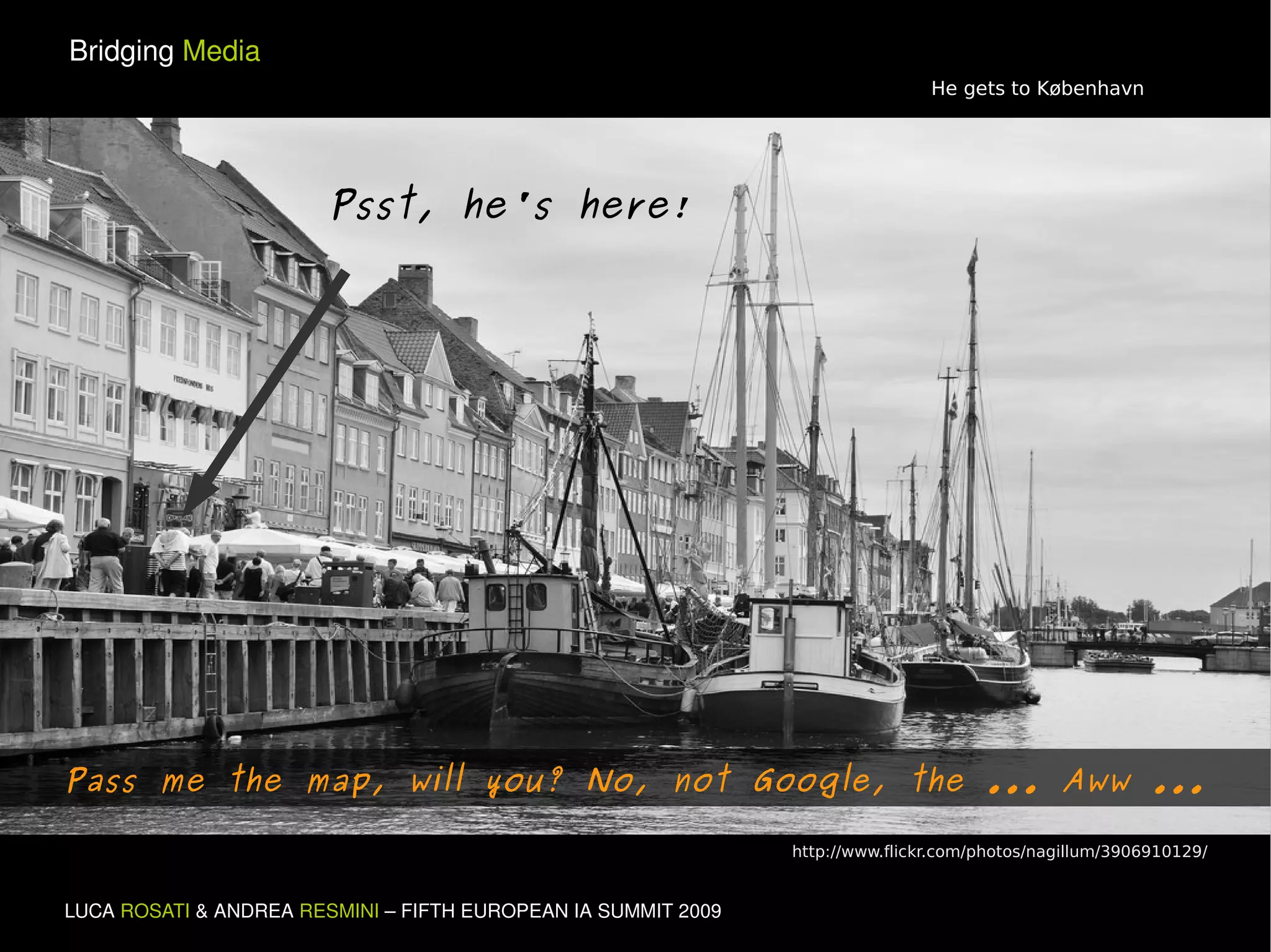 http://www.flickr.com/photos/nagillum/3906910129/ Psst, he's here! Pass me the map, will you? No, not Google, the ... Aww ... He gets to København 