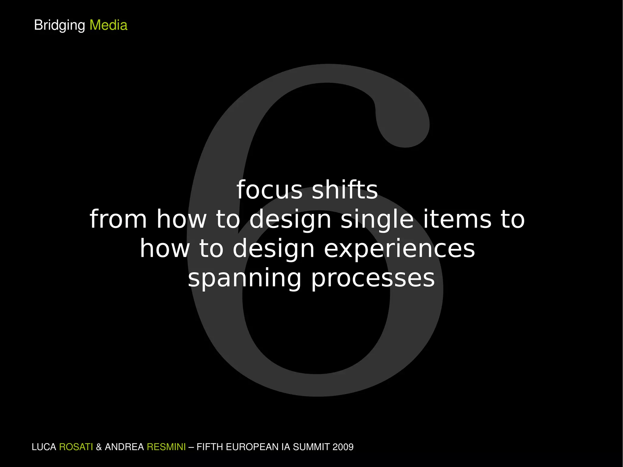 6  focus shifts  from how to design single items to  how to design experiences  spanning processes 