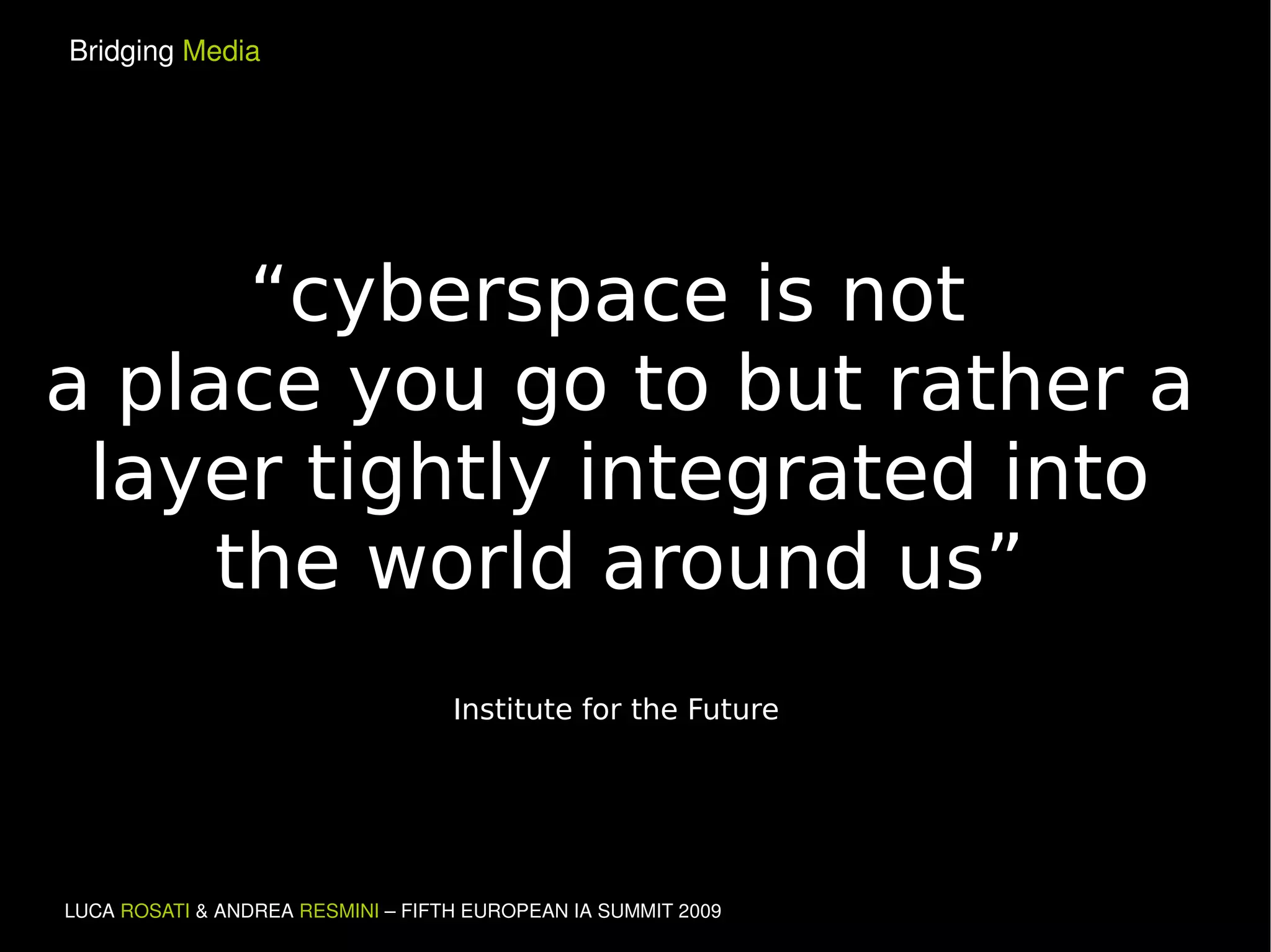 “ cyberspace is not  a place you go to but rather a layer tightly integrated into the world around us” Institute for the Future 