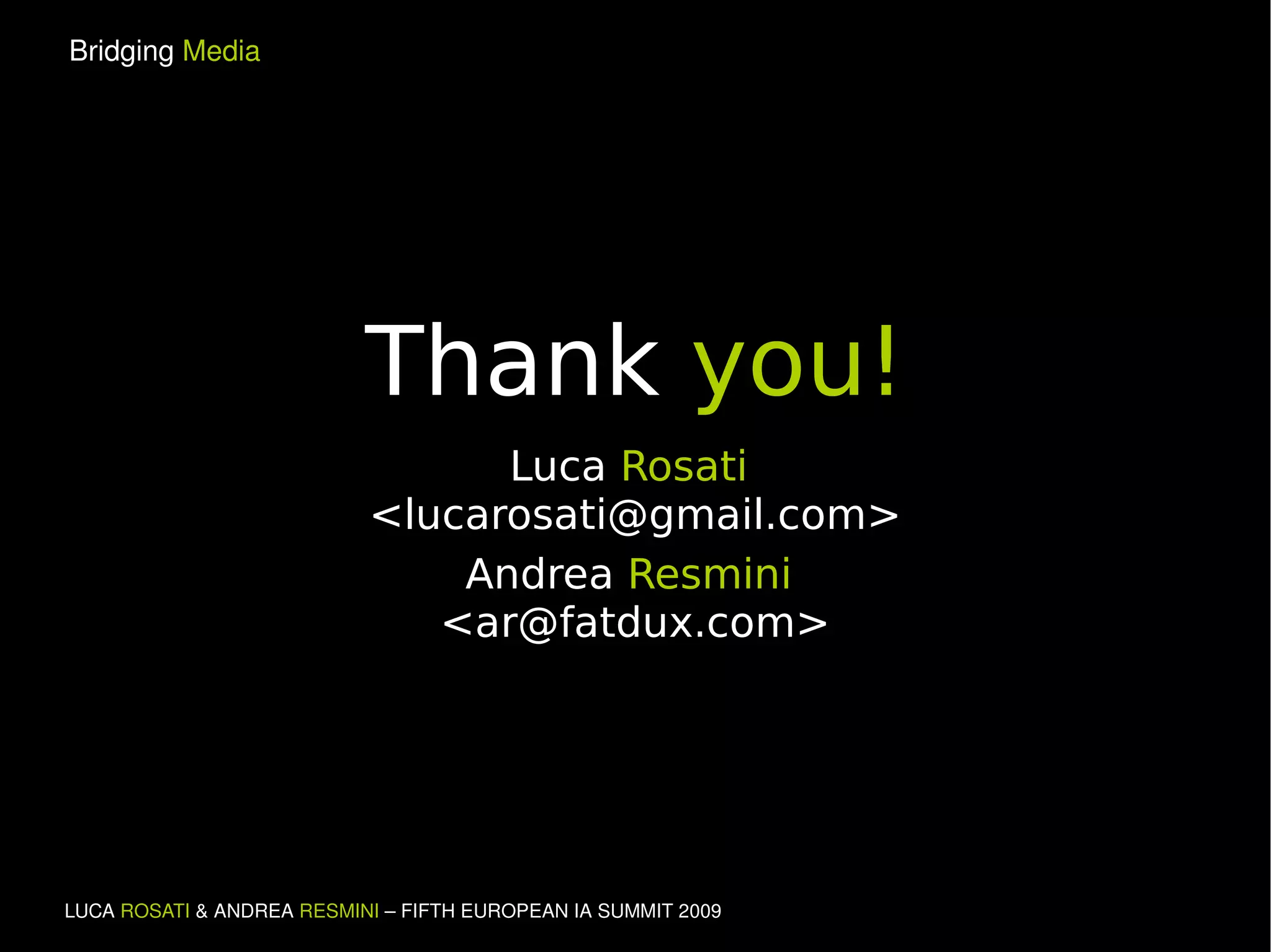 Thank  you! Luca  Rosati  < [email_address] > Andrea  Resmini   <ar@fatdux.com> 