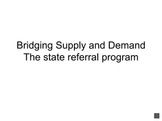 Bridging Supply and Demand The state referral program 