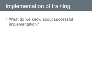 Implementation of training What do we know about successful implementation? 
