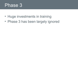 Phase 3 Huge investments in training  Phase 3 has been largely ignored 