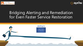 Bridging Alerting and Remediation
for Even Faster Service Restoration
starting in
 