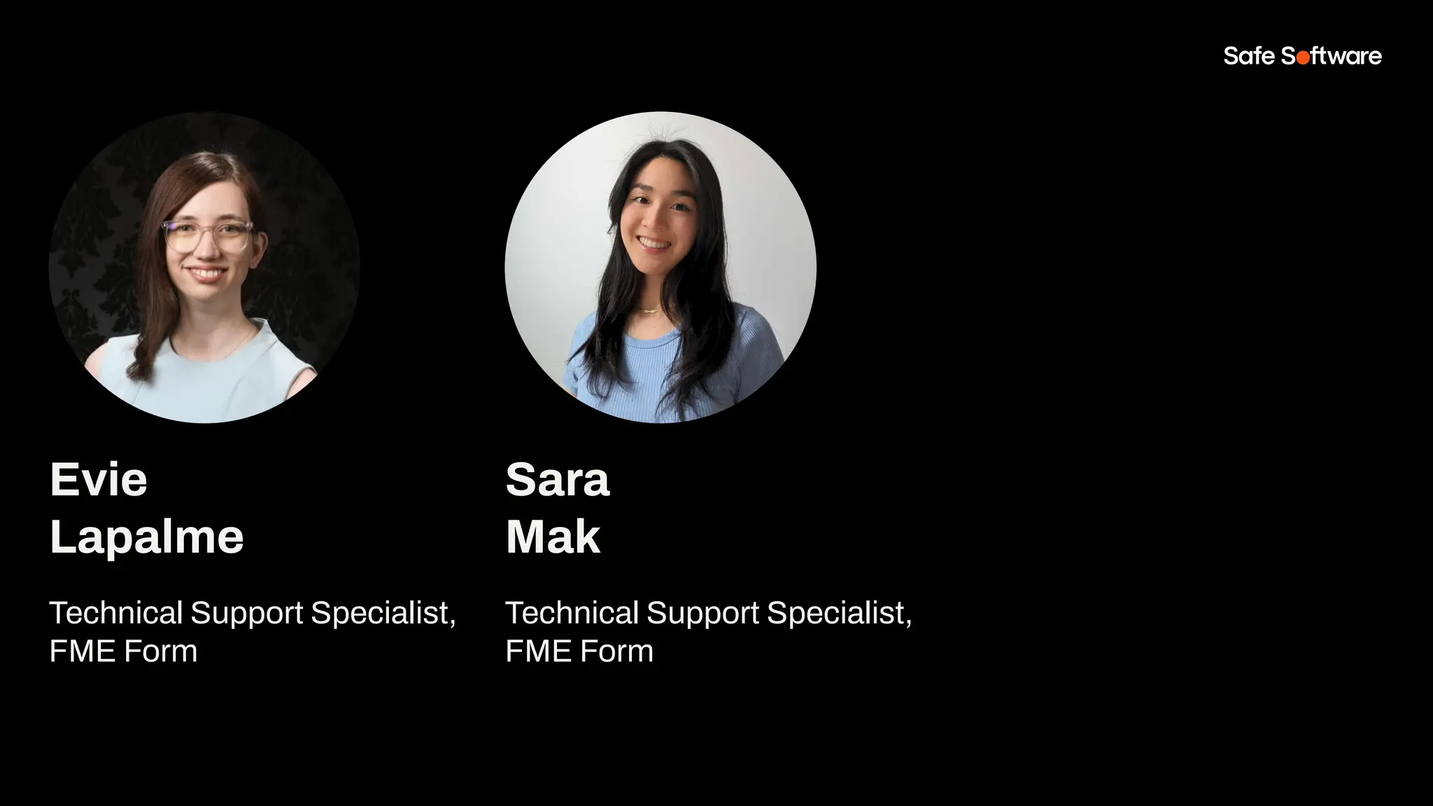 Evie
Lapalme
Technical Support Specialist,
FME Form
Sara
Mak
Technical Support Specialist,
FME Form
 