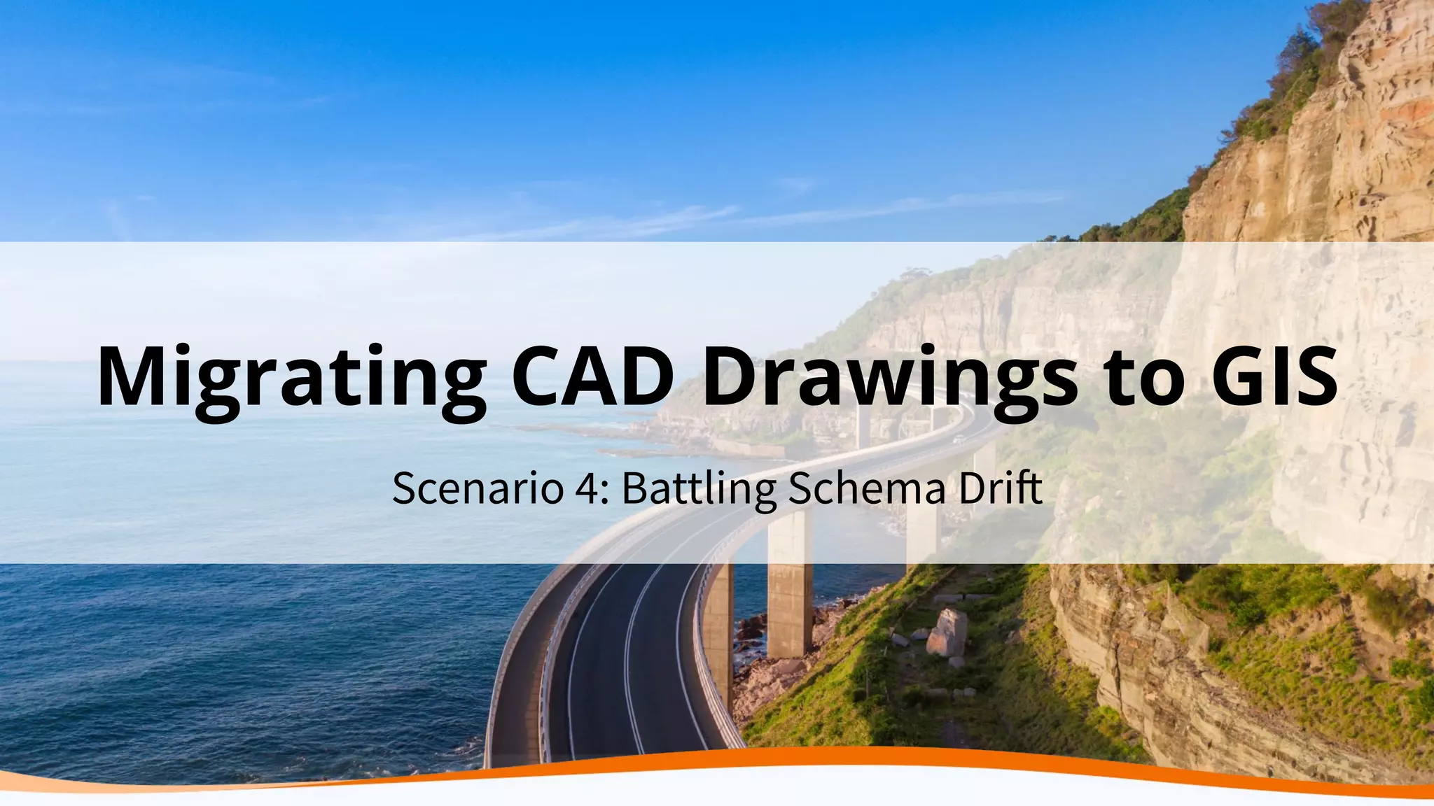 Scenario 4: Battling Schema Drift
Migrating CAD Drawings to GIS
 