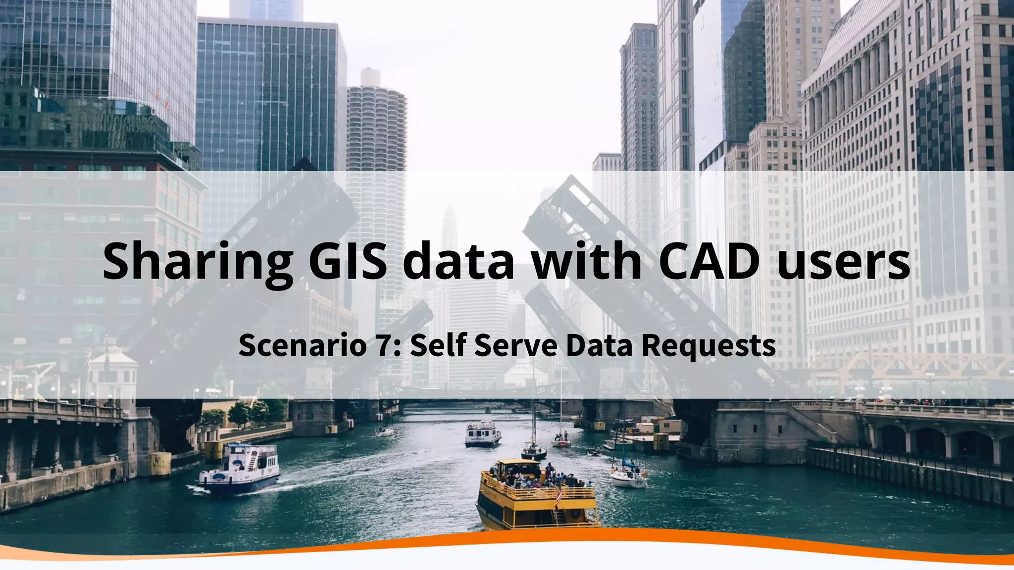 Sharing GIS data with CAD users
Scenario 7: Self Serve Data Requests
 