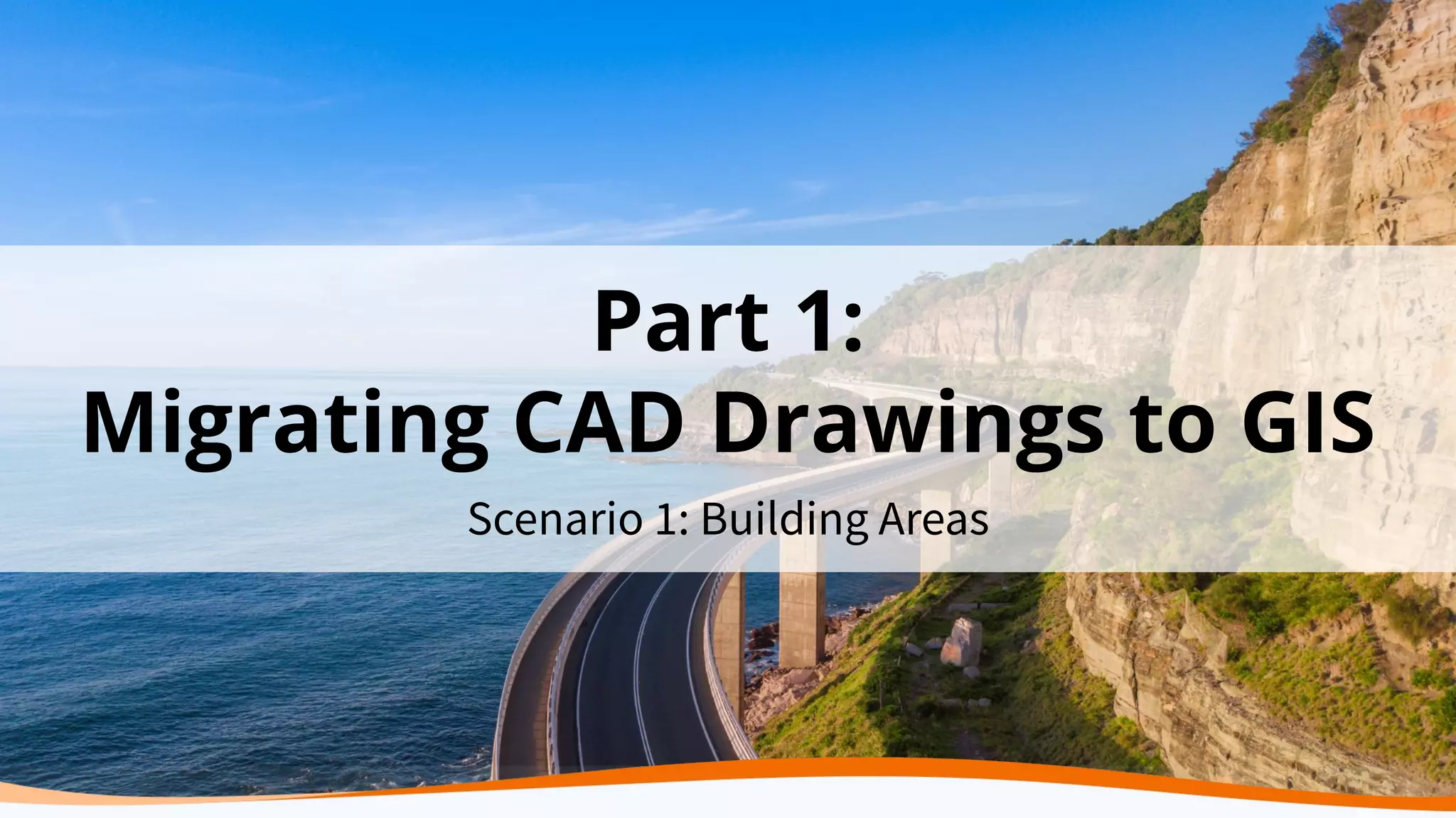 Scenario 1: Building Areas
Part 1:
Migrating CAD Drawings to GIS
 