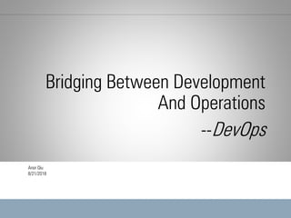 <#>
Bridging Between Development
And Operations
--DevOps
Anor Qiu
8/21/2018
 