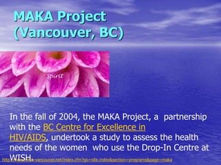MAKA Project
    (Vancouver, BC)




    In the fall of 2004, the MAKA Project, a partnership
    with the BC Centre for E...