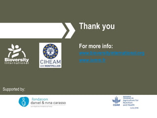 Thank you 
For more info: 
www.bioversityinternational.org 
www.iamm.fr 
Supported by: 
 