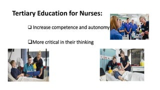 Tertiary Education for Nurses:
 Increase competence and autonomy
More critical in their thinking
 
