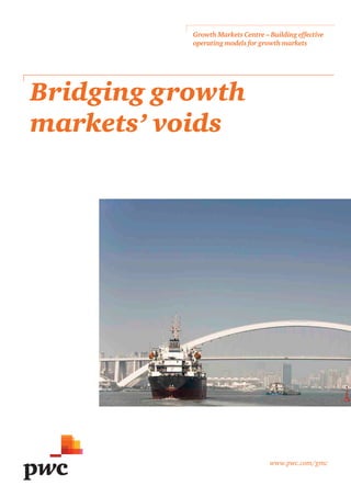 Growth Markets Centre – Building effective
operating models for growth markets
Bridging growth
markets’ voids
www.pwc.com/gmc
 