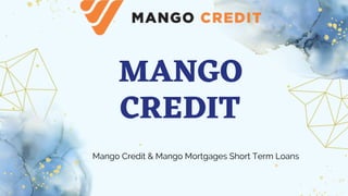 MANGO
CREDIT
Mango Credit & Mango Mortgages Short Term Loans
 