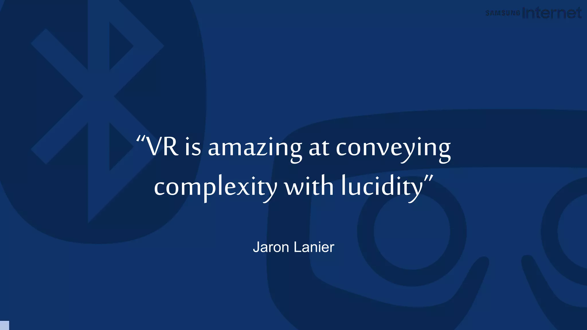 “VR is amazing at conveying
complexity with lucidity”
Jaron Lanier
 