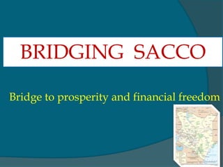 BRIDGING SACCO
Bridge to prosperity and financial freedom
 