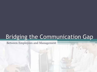 Bridging the Communication Gap Between Employees and Management | PPTX