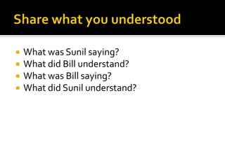  What was Sunil saying?
 What did Bill understand?
 What was Bill saying?
 What did Sunil understand?
 