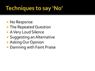  No Response
 The RepeatedQuestion
 AVery Loud Silence
 Suggesting an Alternative
 Asking Our Opinion
 Damning with Faint Praise
 
