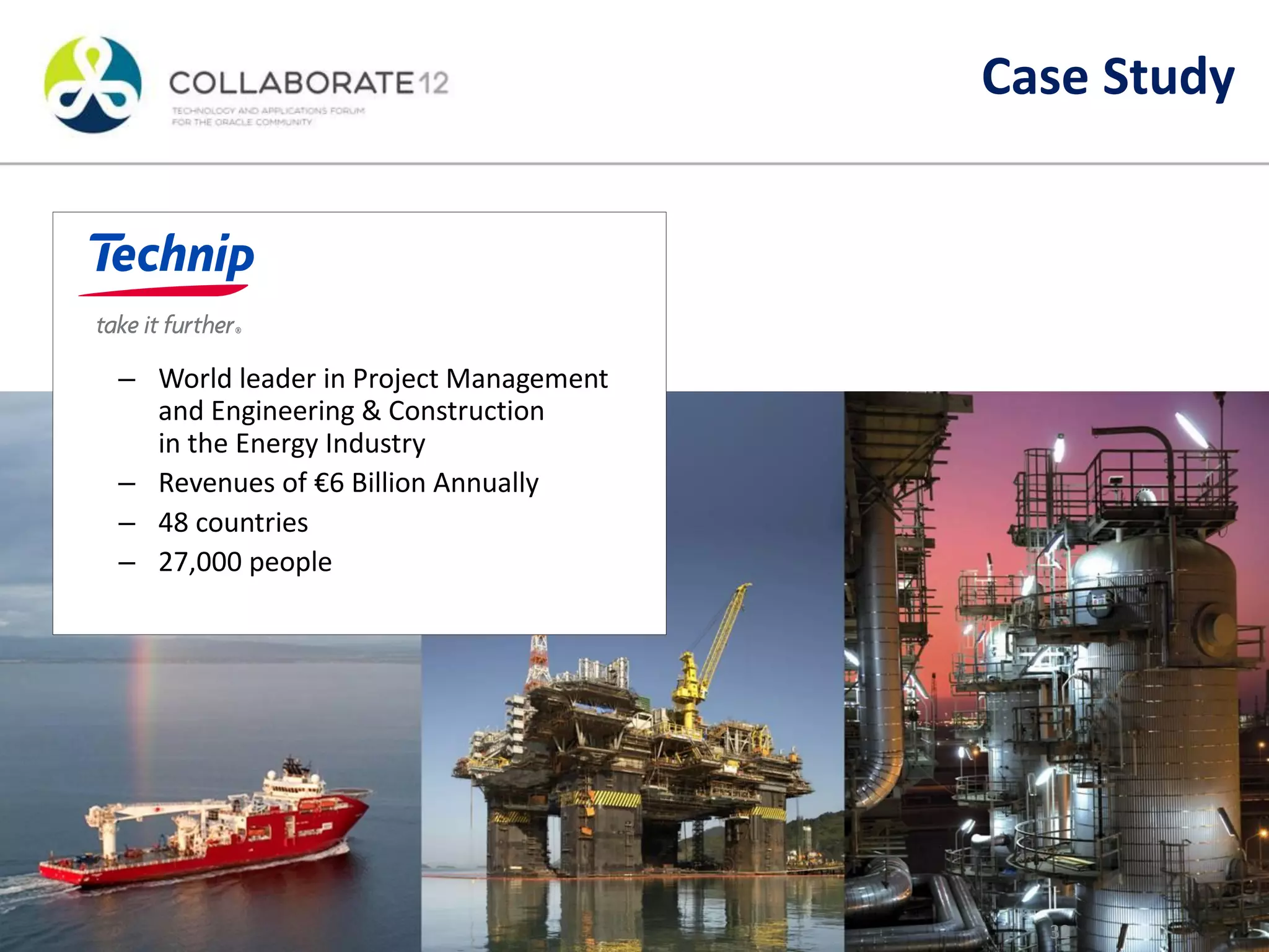 – World leader in Project Management
and Engineering & Construction
in the Energy Industry
– Revenues of €6 Billion Annually
– 48 countries
– 27,000 people
32
Case Study
 