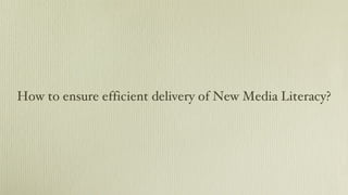 How to ensure efficient delivery of New Media Literacy? 